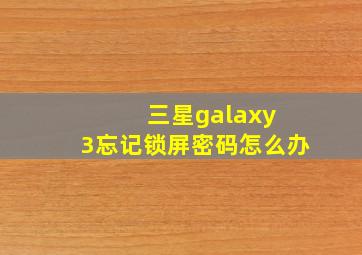 三星galaxy 3忘记锁屏密码怎么办